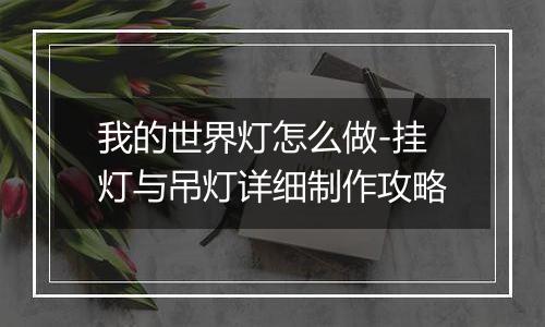 我的世界灯怎么做-挂灯与吊灯详细制作攻略