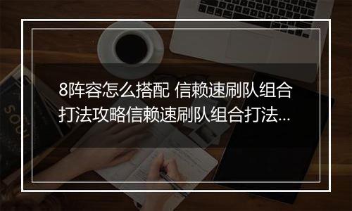 8阵容怎么搭配 信赖速刷队组合打法攻略信赖速刷队组合打法攻略 明日方舟悖论模拟MB明日方舟悖论模拟MB-8阵容怎么搭配