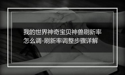 我的世界神奇宝贝神兽刷新率怎么调-刷新率调整步骤详解