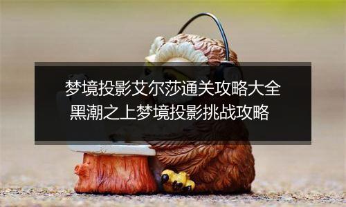 梦境投影艾尔莎通关攻略大全 黑潮之上梦境投影挑战攻略