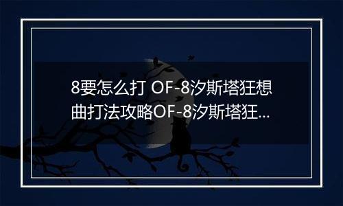 8要怎么打 OF-8汐斯塔狂想曲打法攻略OF-8汐斯塔狂想曲打法攻略 明日方舟OF明日方舟OF-8要怎么打