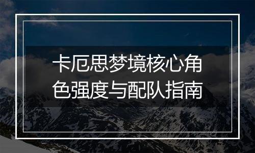 卡厄思梦境核心角色强度与配队指南