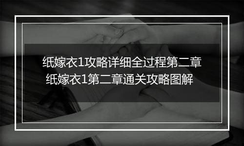 纸嫁衣1攻略详细全过程第二章 纸嫁衣1第二章通关攻略图解