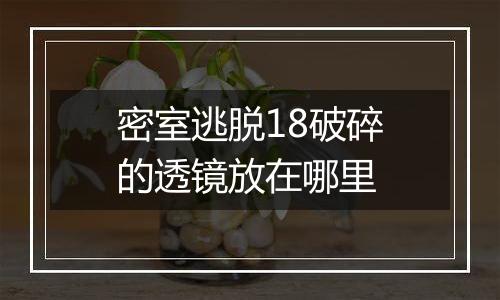 密室逃脱18破碎的透镜放在哪里