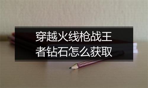 穿越火线枪战王者钻石怎么获取