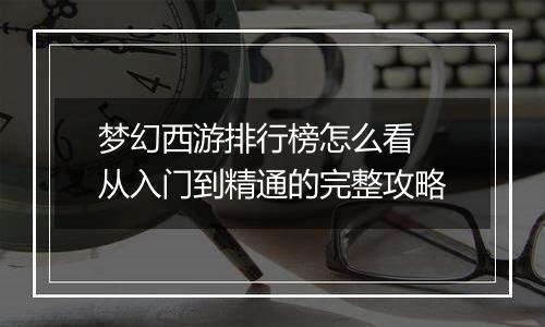 梦幻西游排行榜怎么看 从入门到精通的完整攻略