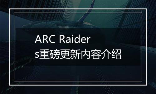 ARC Raiders重磅更新内容介绍