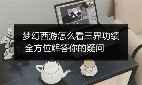 梦幻西游怎么看三界功绩 全方位解答你的疑问
