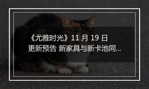 《尤雅时光》11 月 19 日更新预告 新家具与新卡池同步上线