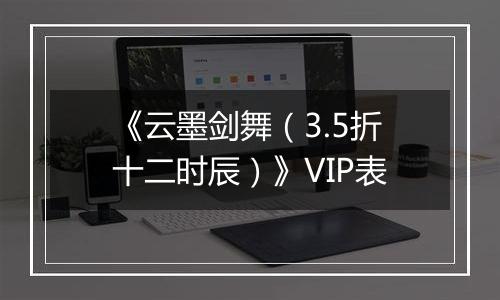 《云墨剑舞（3.5折十二时辰）》VIP表