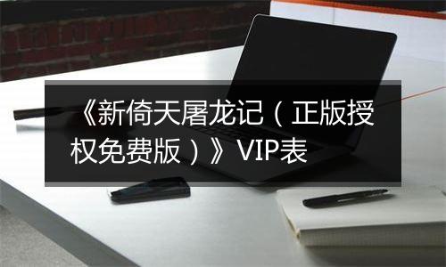 《新倚天屠龙记（正版授权免费版）》VIP表