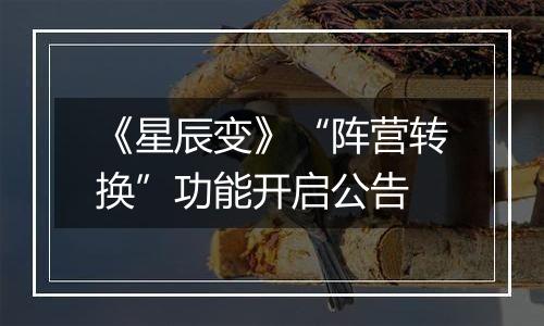 《星辰变》“阵营转换”功能开启公告