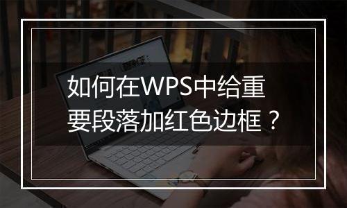 如何在WPS中给重要段落加红色边框？