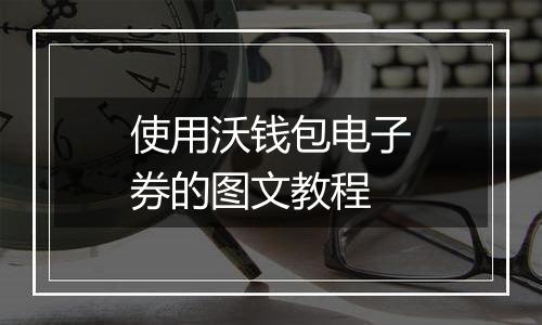 使用沃钱包电子券的图文教程