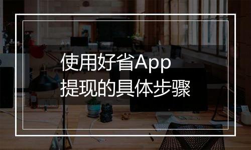 使用好省App提现的具体步骤