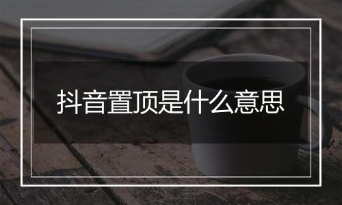 抖音置顶是什么意思