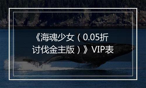 《海魂少女（0.05折讨伐金主版）》VIP表