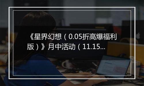 《星界幻想（0.05折高爆福利版）》月中活动（11.15-11.21）
