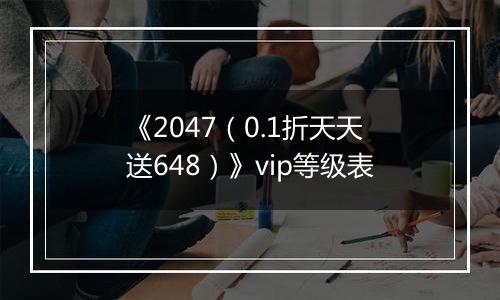 《2047（0.1折天天送648）》vip等级表