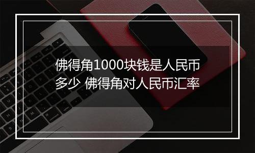 佛得角1000块钱是人民币多少 佛得角对人民币汇率