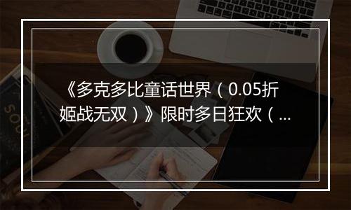 《多克多比童话世界（0.05折姬战无双）》限时多日狂欢（11.17-11.20）