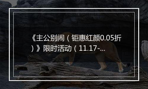 《主公别闹（钜惠红颜0.05折）》限时活动（11.17-11.20）