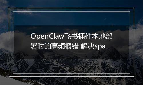OpenClaw飞书插件本地部署时的高频报错 解决spawn EINVAL与依赖缺失问题
