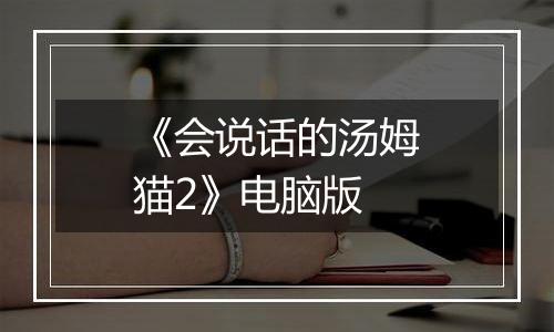 《会说话的汤姆猫2》电脑版
