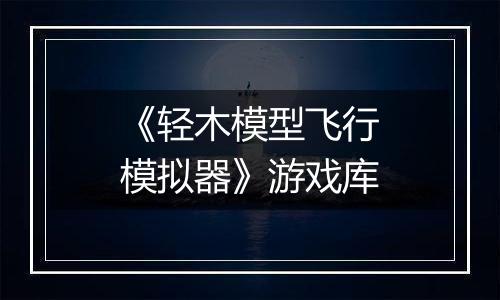 《轻木模型飞行模拟器》游戏库