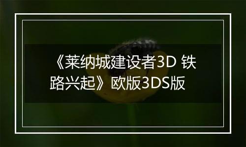《莱纳城建设者3D 铁路兴起》欧版3DS版