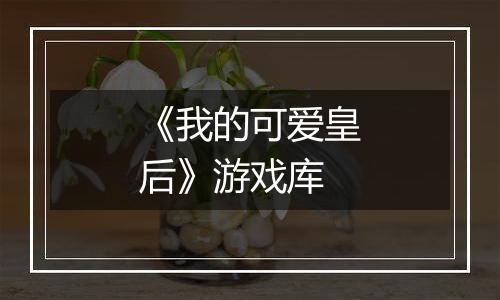 《我的可爱皇后》游戏库