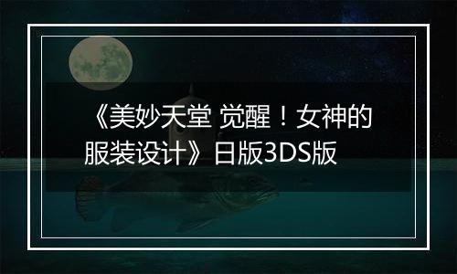 《美妙天堂 觉醒！女神的服装设计》日版3DS版