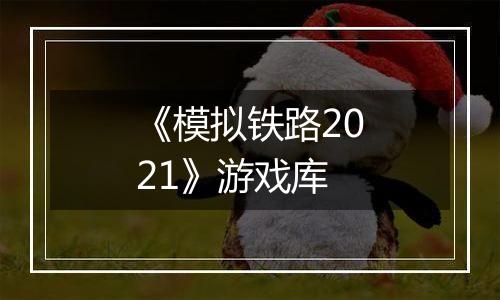 《模拟铁路2021》游戏库