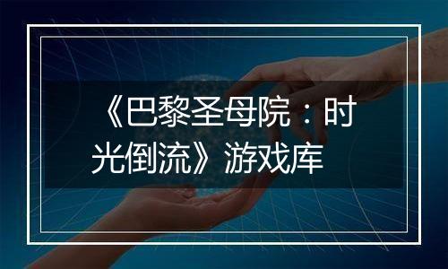 《巴黎圣母院：时光倒流》游戏库