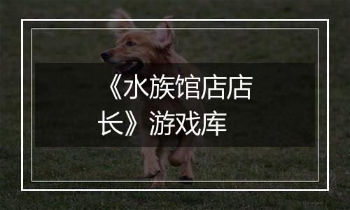 《水族馆店店长》游戏库