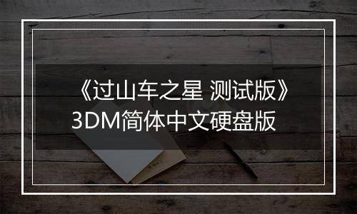《过山车之星 测试版》3DM简体中文硬盘版