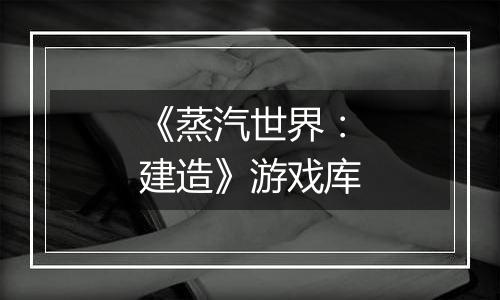 《蒸汽世界：建造》游戏库
