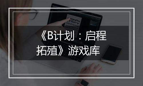 《B计划：启程拓殖》游戏库