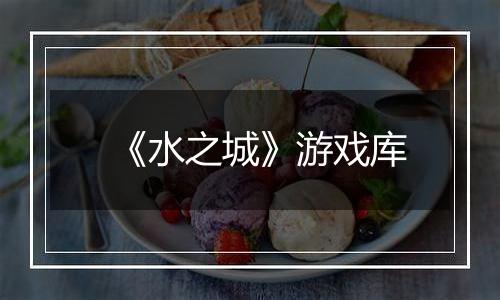 《水之城》游戏库