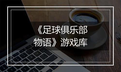 《足球俱乐部物语》游戏库