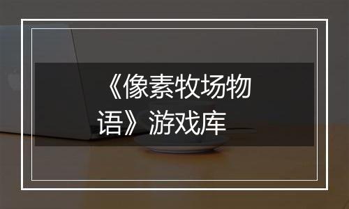 《像素牧场物语》游戏库