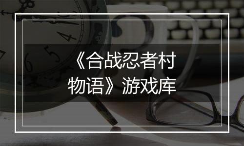 《合战忍者村物语》游戏库