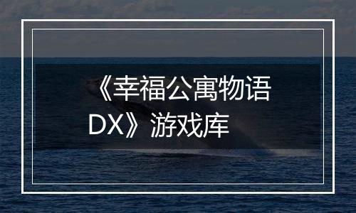 《幸福公寓物语DX》游戏库