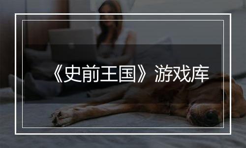 《史前王国》游戏库