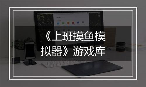 《上班摸鱼模拟器》游戏库