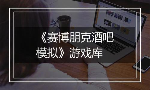 《赛博朋克酒吧模拟》游戏库