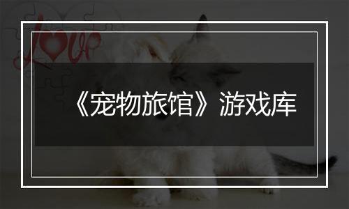 《宠物旅馆》游戏库