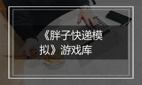 《胖子快递模拟》游戏库