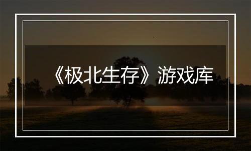 《极北生存》游戏库