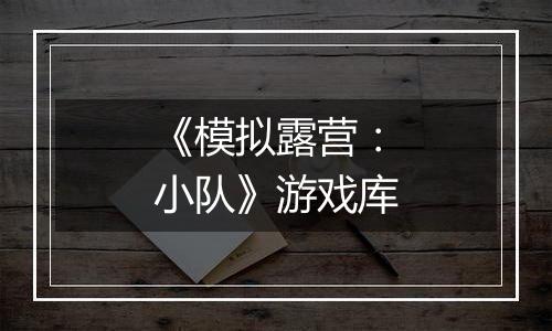 《模拟露营：小队》游戏库